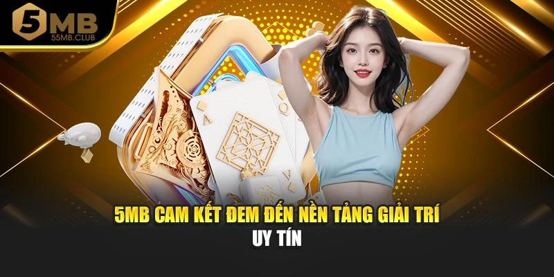 5MB cam kết đem đến nền tảng giải trí uy tín