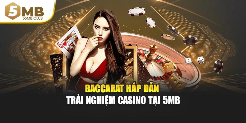 Baccarat hấp dẫn trải nghiệm casino tại 5MB