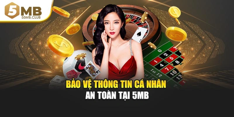 Bảo vệ thông tin cá nhân an toàn tại 5MB