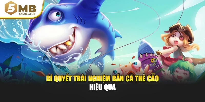 Bí quyết trải nghiệm bắn cá thẻ cào hiệu quả