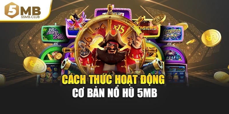 Cách thức hoạt động cơ bản Nổ hũ 5MB