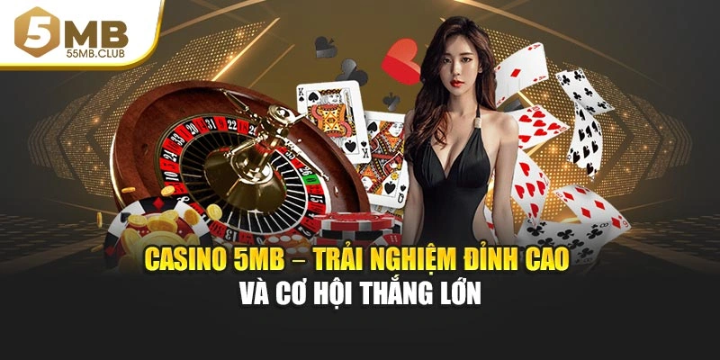 Casino 5mb – Trải Nghiệm Đỉnh Cao Và Cơ Hội Thắng Lớn