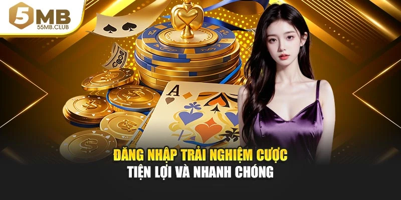 Đăng nhập trải nghiệm cược tiện lợi và nhanh chóng