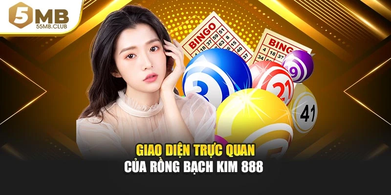 Giao diện trực quan của Rồng Bạch Kim 888 