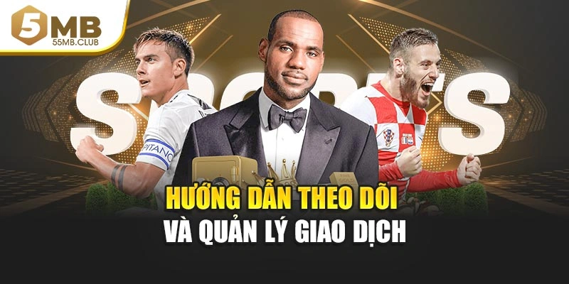Hướng dẫn theo dõi và quản lý giao dịch