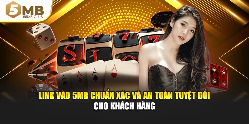 Link Vào 5MB Chuẩn Xác Và An Toàn Tuyệt Đối Cho Khách Hàng