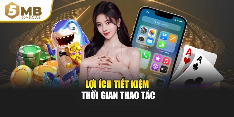 Lợi ích tiết kiệm thời gian thao tác