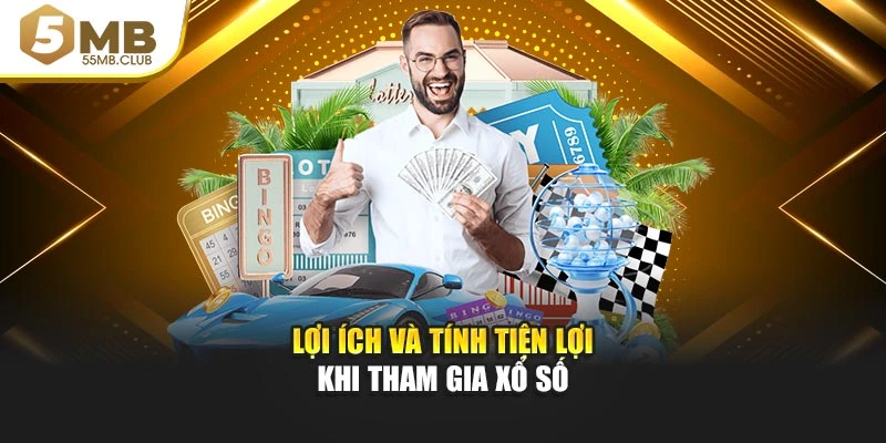 Lợi ích và tính tiện lợi khi tham gia xổ số