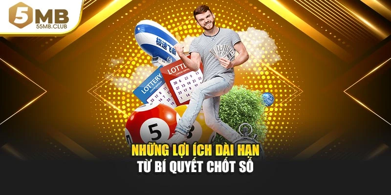 Những lợi ích dài hạn từ bí quyết chốt số