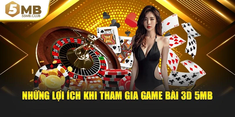 Những lợi ích khi tham gia game bài 3D 5MB