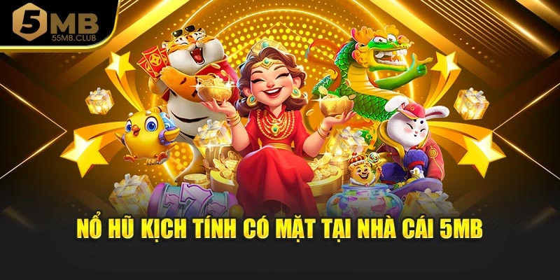Nổ hũ kịch tính có mặt tại nhà cái 5MB