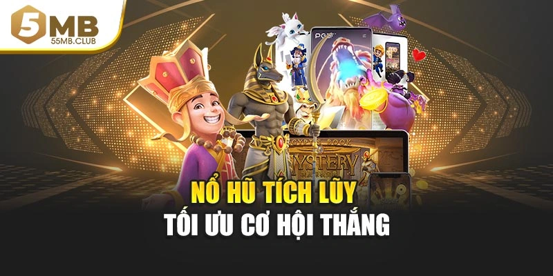 Nổ hũ tích lũy tối ưu cơ hội thắng