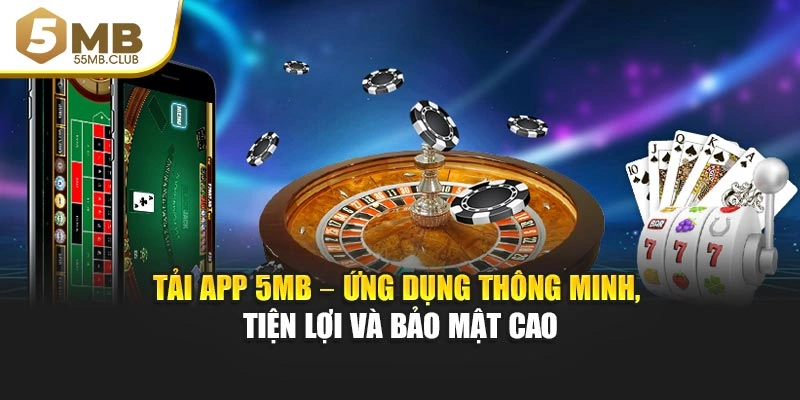 Tải App 5mb – Ứng Dụng Thông Minh, Tiện Lợi Và Bảo Mật Cao