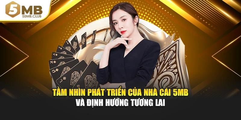 Chiến lược dài hạn củng cố tầm nhìn phát triển của nhà cái 5MB