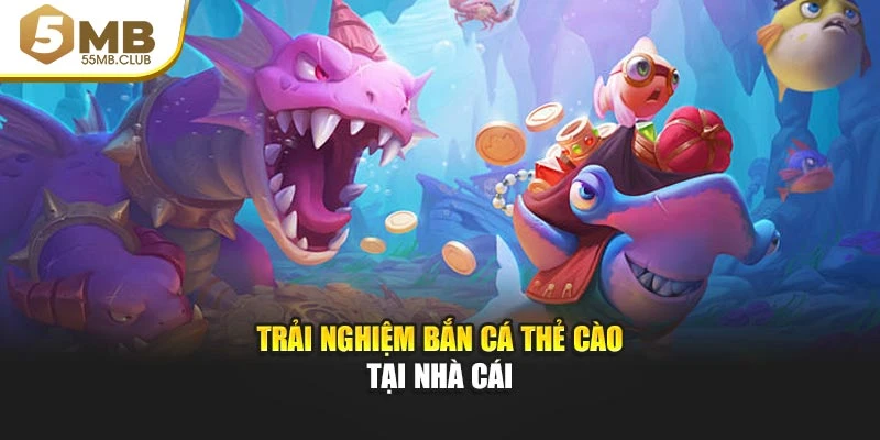 Trải nghiệm bắn cá thẻ cào tại nhà cái