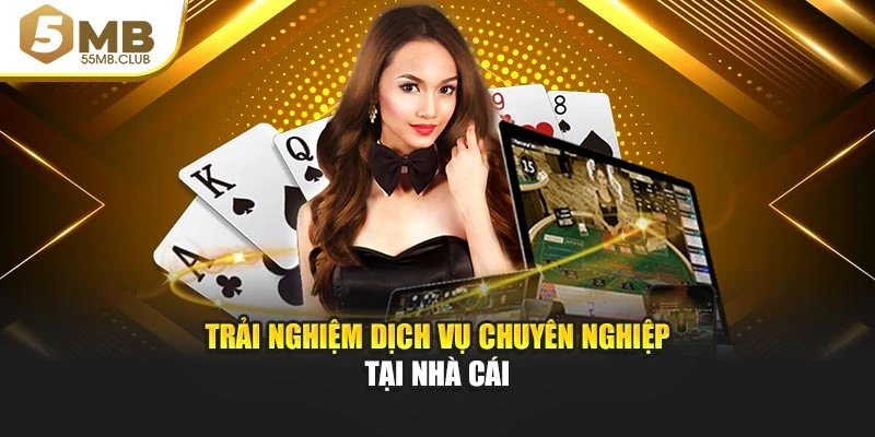 Trải nghiệm dịch vụ chuyên nghiệp tại nhà cái