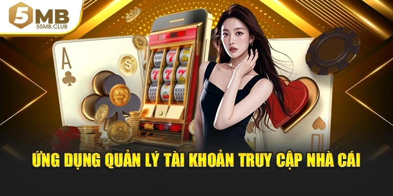Ứng dụng quản lý tài khoản truy cập nhà cái