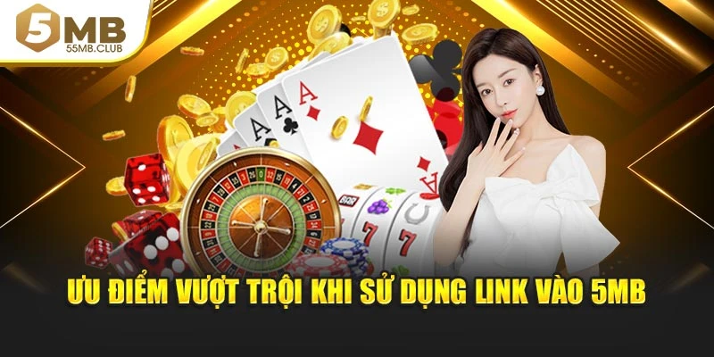 Ưu điểm vượt trội khi sử dụng link vào 5MB