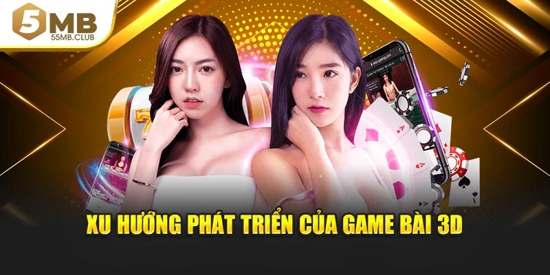 Xu hướng phát triển của game bài 3D