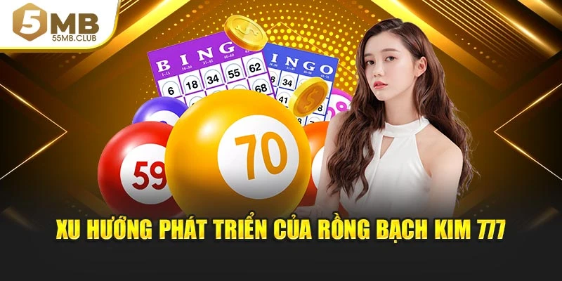Xu hướng phát triển của Rồng Bạch Kim 777